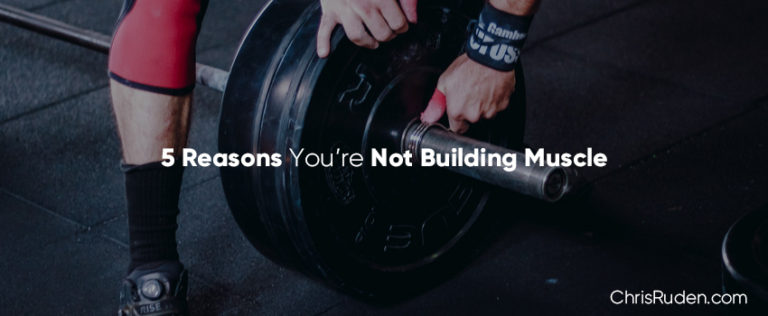 5 Reasons You’re Not Building Muscle