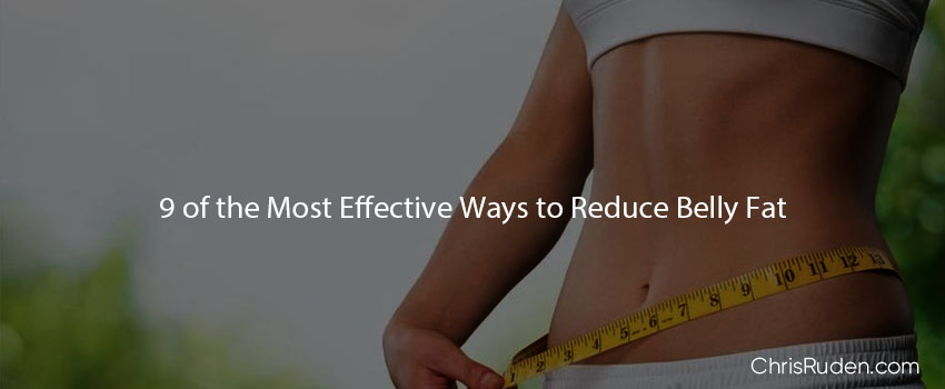 9 of the Most Effective Ways to Reduce Belly Fat - Chris Ruden