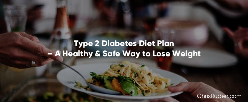 You are currently viewing Type 2 Diabetes Diet Plan – A Healthy & Safe Way to Lose Weight